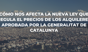 Cómo nos afecta la Ley que limita el precio de los alquileres aprobada por Generalitat de Catalunya